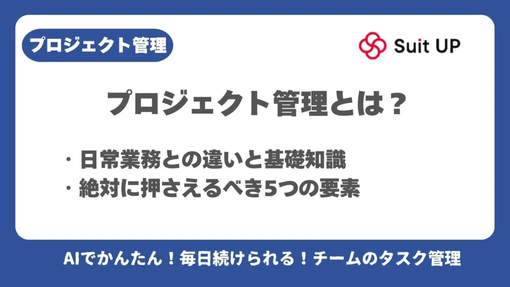プロジェクト管理とは？ ・日常業務との違いと基礎知識 ・絶対に押さえるべき5つの要素